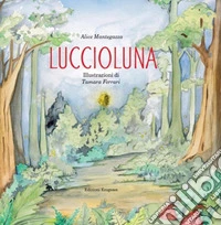 Luccioluna. Ediz. illustrata. Con QrCode della colonna sonora. Con cartocino con la canzone di Luccioluna