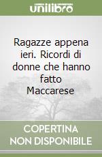 Ragazze appena ieri. Ricordi di donne che hanno fatto Maccarese