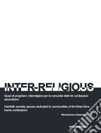 Inter-Religious. Spazi di preghiera interreligiosi per le comunità delle tre confessioni abramitiche libro