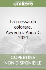 La messa da colorare. Avvento. Anno C 2024 libro
