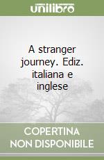 A stranger journey. Ediz. italiana e inglese