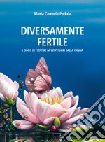 Diversamente fertile. Il dono di «sentire la vita» fuori dalla pancia (2024) libro