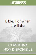 Bible. For when I will die