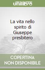 La vita nello spirito di Giuseppe presbitero