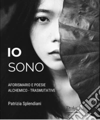 Io sono. Aforismario e poesie alchemico-trasmutative libro