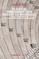 Die deutsche Erinnerungskultur im Angesicht des Ukrainekriegs. Politishphilosophischer Essay zu Eckfeilern unserer Demokatie und ihrer Zukunft libro