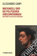 Machiavelli und die politischen verschwörungen. Machtkampf im Italien der Renaissance libro