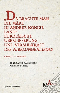 Da Brachte Man Die Märe In Andrer Könige Land Europäische Überlieferung Und Strahlkraft Des Nibelungenliedes. Vol. 2: Europa libro