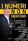 I numeri non mentono. Il metodo per far crescere la tua azienda attraverso il controllo totale dei numeri libro di Cerutti Claudio