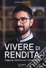 Vivere di rendita. Raggiungi l'obiettivo con il metodo RGGI. Nuova ediz. libro