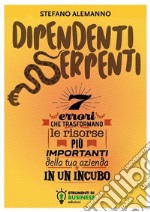 Dipendenti serpenti. 7 errori che trasformano le risorse più importanti della tua azienda in un incubo libro