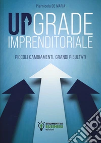 Upgrade imprenditoriale. Piccoli cambiamenti, grandi risultati libro