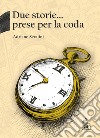 Due storie... prese per la coda libro di Serafini Adriano