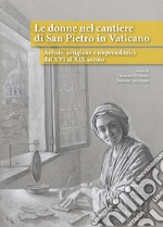 Le donne nel cantiere di San Pietro in Vaticano. Artiste, artigiane e imprenditrici dal XVI al XIX secolo libro