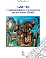 Banlieue. Tra emarginazione e integrazione per una nuova identità libro