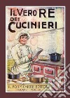 Il vero re dei cucinieri. Ovvero l'arte di cucinare con economia e al gusto degli italiani, con l'aggiunta in appendice di una cucina per le persone di stomaco delicato libro