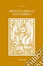 Eretici e ribelli nell'Umbria libro