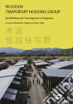 Wooden temporary housing group. Architettura per l'emergenza in Giappone libro