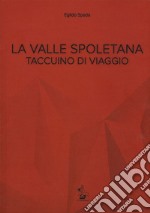 La valle spoletana. Taccuino di viaggio libro