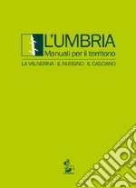 L'Umbria. Manuali per il territorio. La Valnerina, il Nursino, il Casciano libro