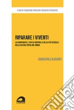 Riparare i viventi. La scampanata e i riti di controllo della vita sessuale nella cultura popolare umbra libro