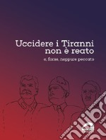 Uccidere i tiranni non è reato e, forse, neppure peccato libro