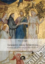 Immagini degli spirituali. Il significato delle immagini nelle chiese francescane di Assisi libro