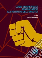 Come vivere felici rinunciando all'istituto dell'eredità libro