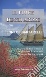 Il fiore degli abissi. Nessuno sa dove si trova il miglior corallo al mondo. Nessuno. Tranne i pirati libro