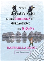 Come sopravvivere a una guerriglia e guadagnarci un resort. Doveva essere solo un viaggio d'affari e invece... libro