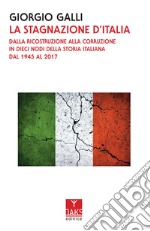 La stagnazione d'Italia. Dalla ricostruzione alla corruzione in dieci nodi della storia italiana dal 1945 al 2017 libro