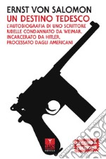 Un destino tedesco. L'autobiografia di uno scrittore ribelle condannato da Weimar, incarcerato da Hitler, processato dagli americani libro