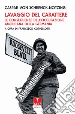 Lavaggio del carattere. Le conseguenze dell'occupazione americana in Germania libro