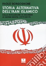 Storia alternativa dell'Iran islamico. Dalla rivoluzione di Khomeini ai giorni nostri (1979-2019) libro