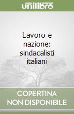 Lavoro e nazione: sindacalisti italiani libro