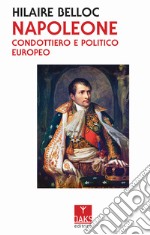 Napoleone. Condottiero e politico europeo