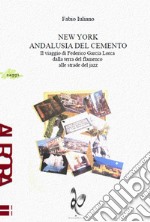 New York, Andalusia del cemento. Il viaggio di Federico García Lorca dalla terra del flamenco alle strade jazz