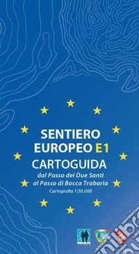 Sentiero europeo E1. Cartoguida. Dal Passo dei Due Santi al Passo di Bocca Trabaria. Cartografia scala 1:50.000 libro