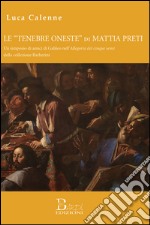 Le «tenebre oneste» di Mattia Preti.. Un simposio di amici di Galileo nell'Allegoria dei cinque sensi della collezione Barberini libro