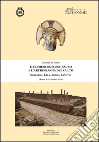 L'archeologia del sacro e l'archeologia del culto. Sabratha, Ebla, Ardea, Lanuvio. Giornate di Studio (Roma, 8-11 ottobre 2013) libro