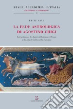 La fede astrologica di Agostino Chigi (Interpretazione dei dipinti di Baldassarre Peruzzi nella Sala di Galatea della Farnesina) libro