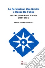 La Fondazione Ugo Spirito e Renzo De Felice nei suoi quarant'anni di storia (1981-2021) libro