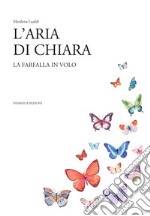 L'aria di chiara. La farfalla in volo libro