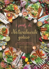 I party di Naturalmente goloso. Semplici menù vegetariani per accogliere amici e famiglia libro
