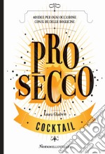 Prosecco. 40 idee per ogni occasione con il re delle bollicine libro