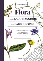 Flora tra il Lago Maggiore e il Lago di Como. Atlante corologico e fotografico di tutte le specie (spermatofite). Ediz. illustrata libro