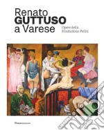 Renato Guttuso a Varese. Opere della Fondazione Pellin. Ediz. illustrata libro