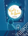 Viola e la luna. Ediz. illustrata libro