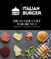 Italian Burger. Ingredienti, tecniche e strumenti per hamburger perfetti libro di Caprettini Chiara