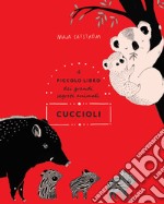 Cuccioli. Il piccolo libro dei grandi segreti animali. Ediz. illustrata libro